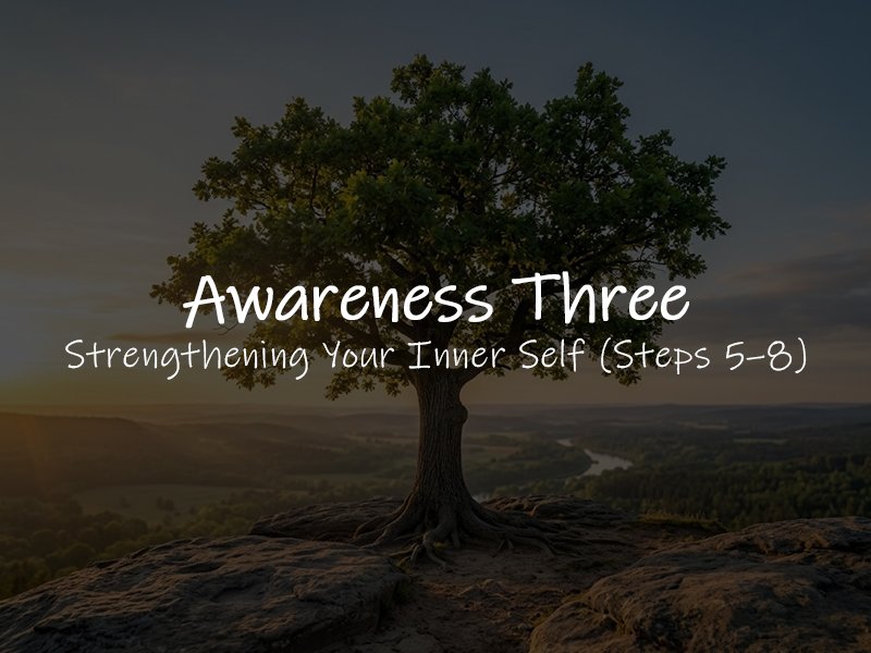 Awareness Three — Strengthening Your Inner Self (Steps 5–8)